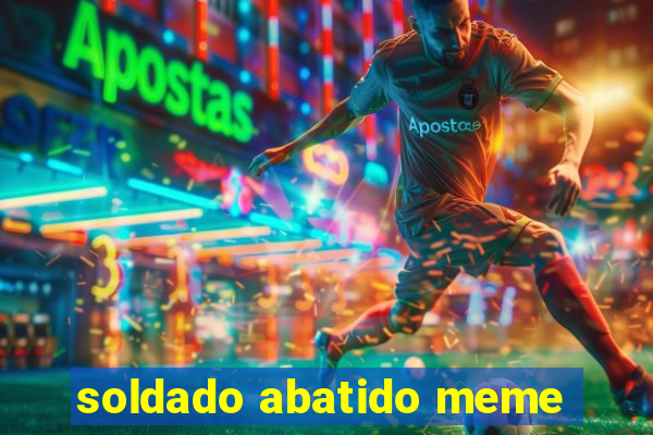 soldado abatido meme